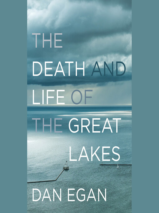 Title details for The Death and Life of the Great Lakes by Dan Egan - Wait list